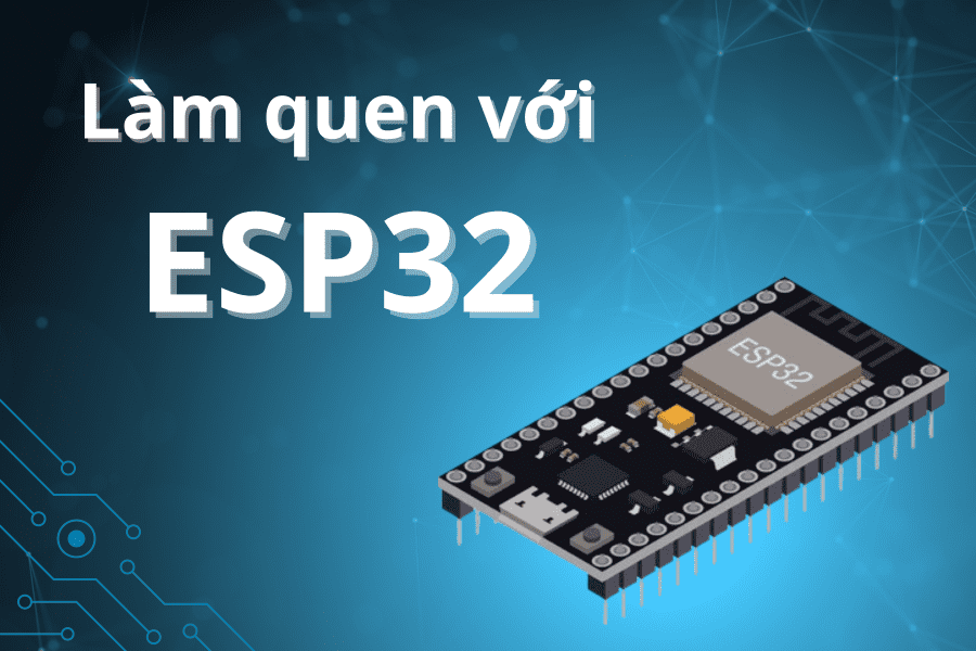 Làm quen với ESP32 - ESP32 là gì?