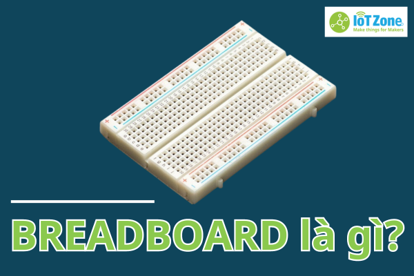 Breadboard là gì? Cách sử dụng breadboard
