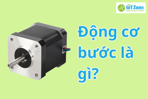 Động cơ bước là gì? Nguyên lý hoạt động và các loại phổ biến